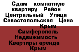 Сдам 3-комнатную квартиру › Район ­ Центральный › Улица ­ Севастопольская › Цена ­ 23 000 - Крым, Симферополь Недвижимость » Квартиры аренда   . Крым